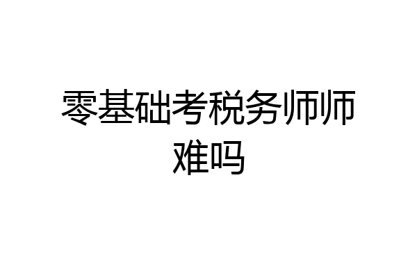 零基础考税务师师难吗