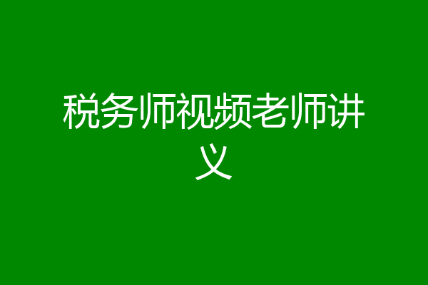 税务师视频老师讲义