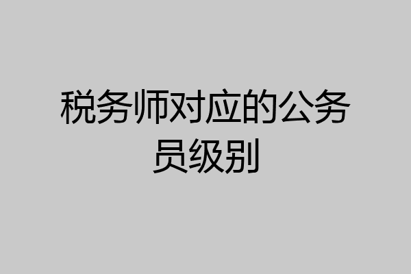 税务师对应的公务员级别