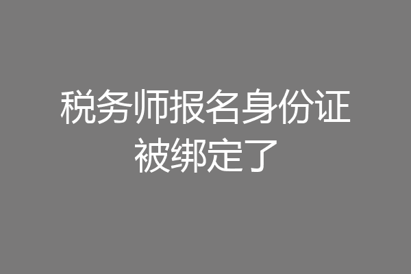 税务师报名身份证被绑定了