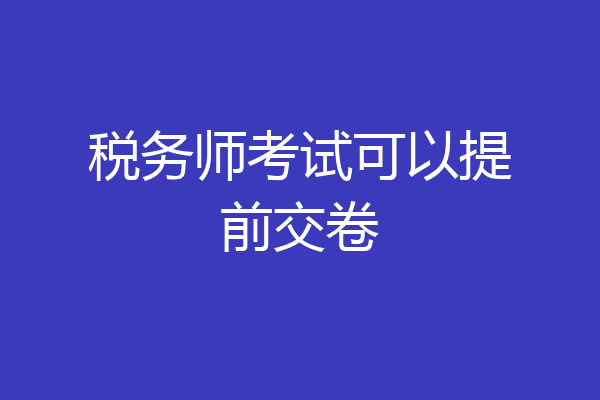 税务师考试可以提前交卷