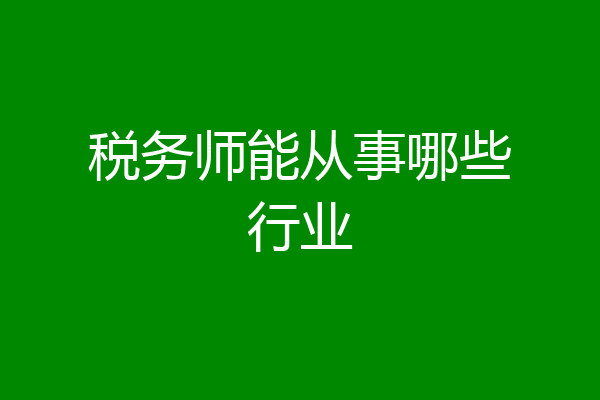 税务师能从事哪些行业