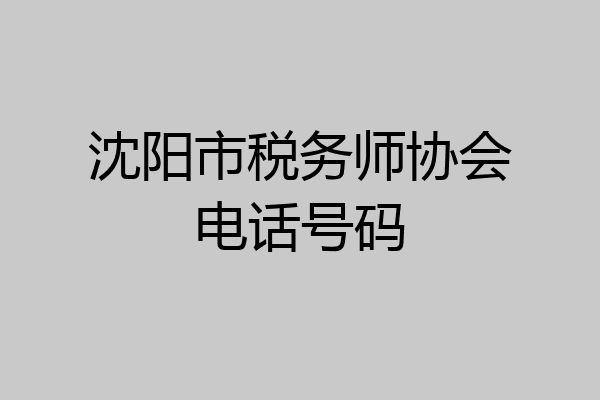 沈阳市税务师协会电话号码