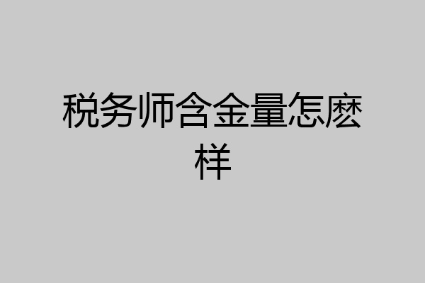 税务师含金量怎麽样