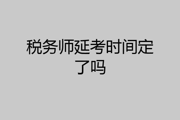 税务师延考时间定了吗