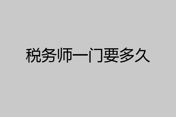 税务师一门要多久
