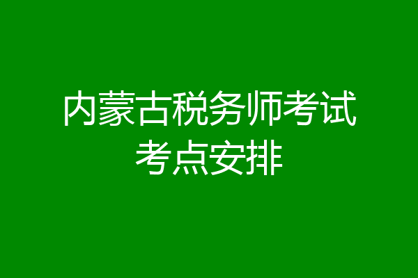 内蒙古税务师考试考点安排