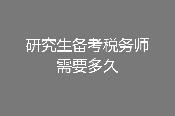 研究生备考税务师需要多久