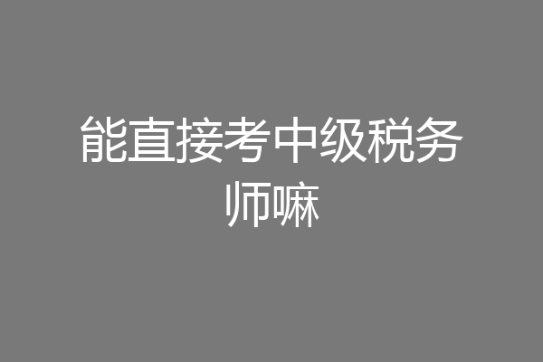 能直接考中级税务师嘛
