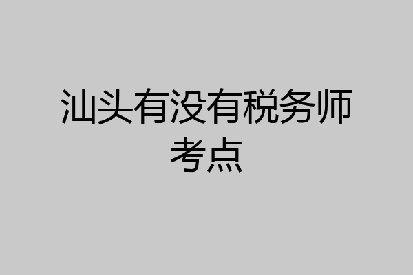 汕头有没有税务师考点