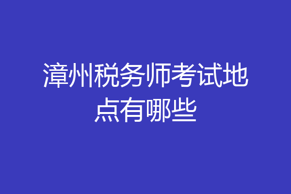 漳州税务师考试地点有哪些
