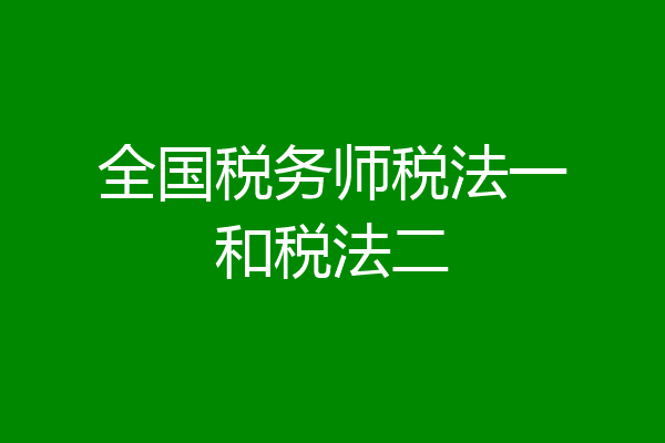 全国税务师税法一和税法二