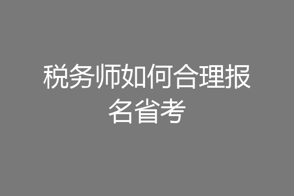 税务师如何合理报名省考