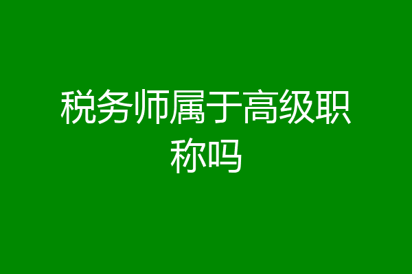 税务师属于高级职称吗
