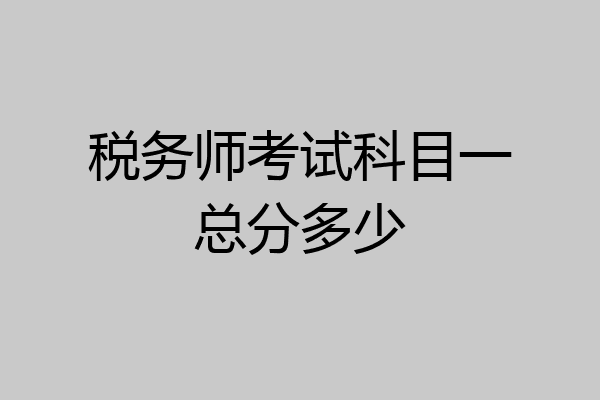 税务师考试科目一总分多少