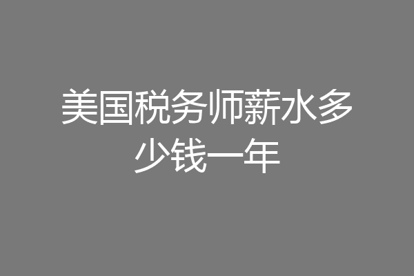 美国税务师薪水多少钱一年