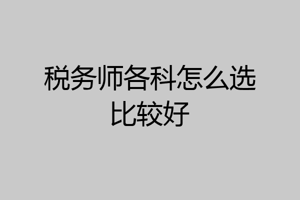 税务师各科怎么选比较好