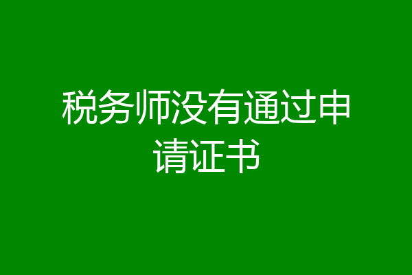 税务师没有通过申请证书