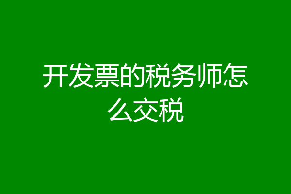 开发票的税务师怎么交税