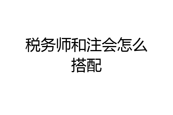 税务师和注会怎么搭配