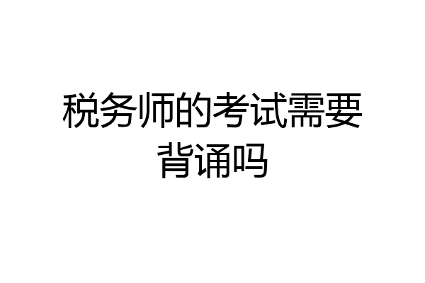 税务师的考试需要背诵吗