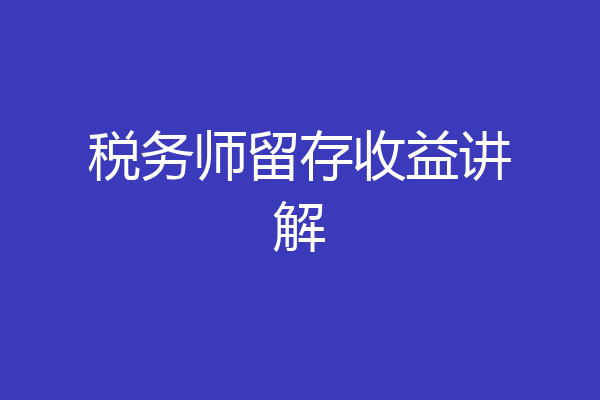 税务师留存收益讲解
