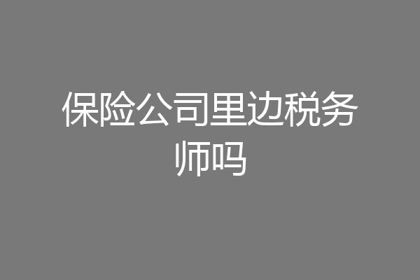 保险公司里边税务师吗