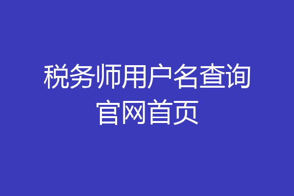 税务师用户名查询官网首页
