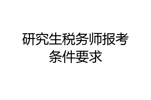 研究生税务师报考条件要求