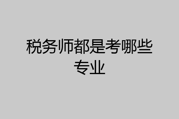 税务师都是考哪些专业