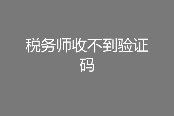 税务师收不到验证码