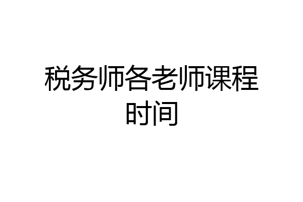 税务师各老师课程时间
