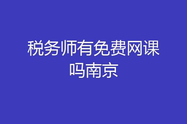 税务师有免费网课吗南京