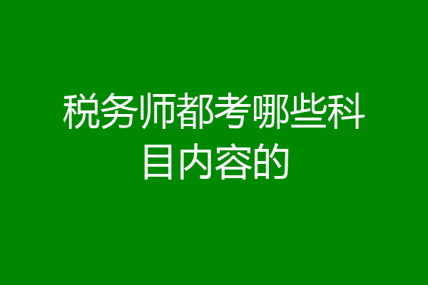 税务师都考哪些科目内容的