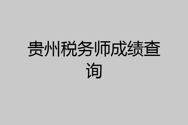 贵州税务师成绩查询
