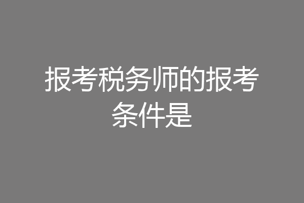 报考税务师的报考条件是