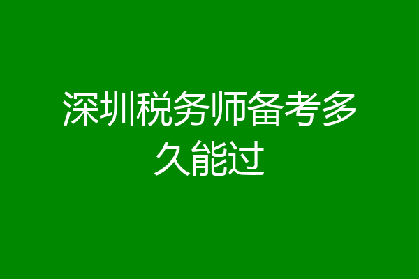深圳税务师备考多久能过