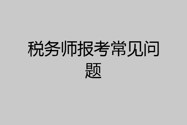 税务师报考常见问题