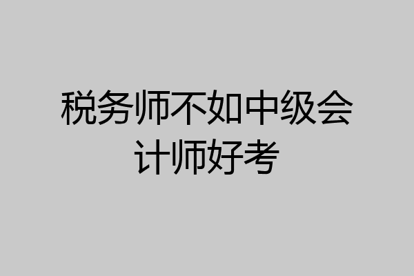 税务师不如中级会计师好考