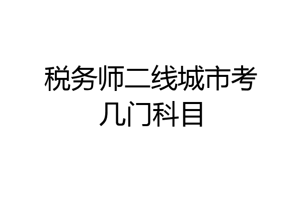 税务师二线城市考几门科目