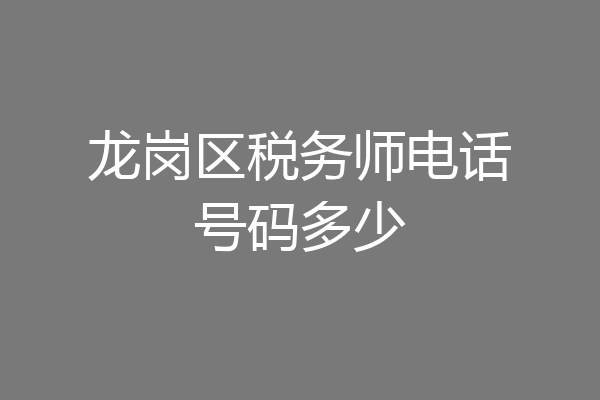 龙岗区税务师电话号码多少