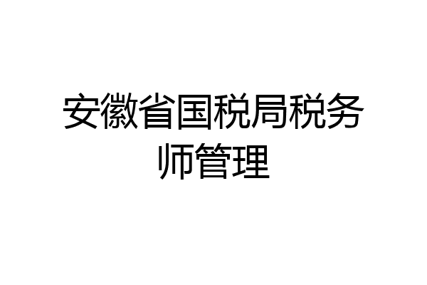 安徽省国税局税务师管理