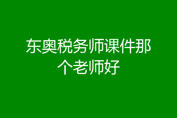 东奥税务师课件那个老师好