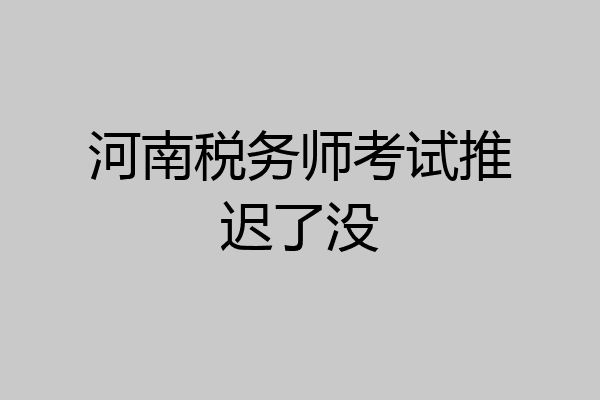 河南税务师考试推迟了没