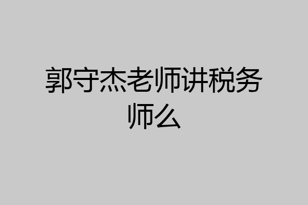 郭守杰老师讲税务师么