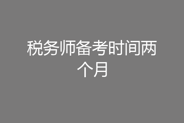 税务师备考时间两个月