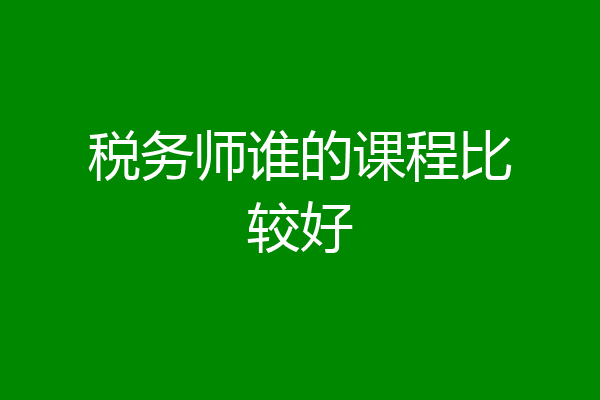 税务师谁的课程比较好