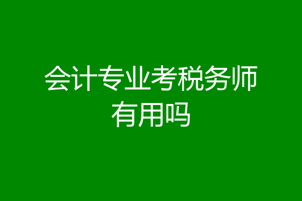 会计专业考税务师有用吗