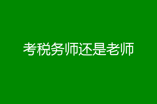 考税务师还是老师