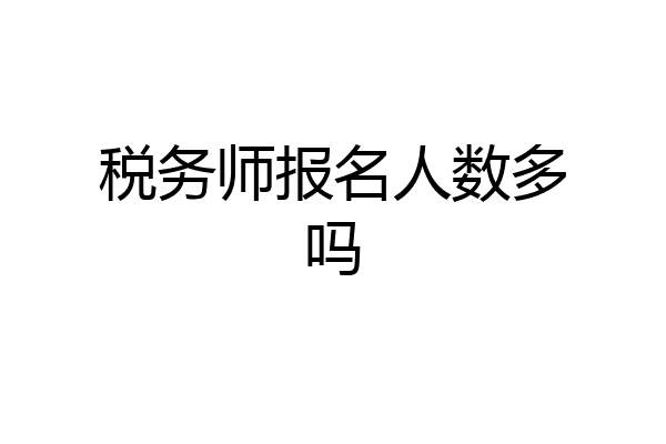 税务师报名人数多吗